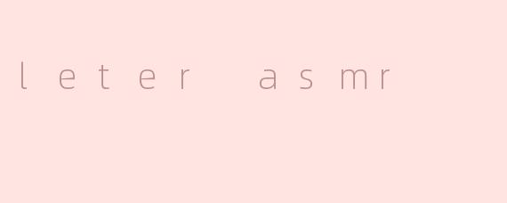 leter asmr